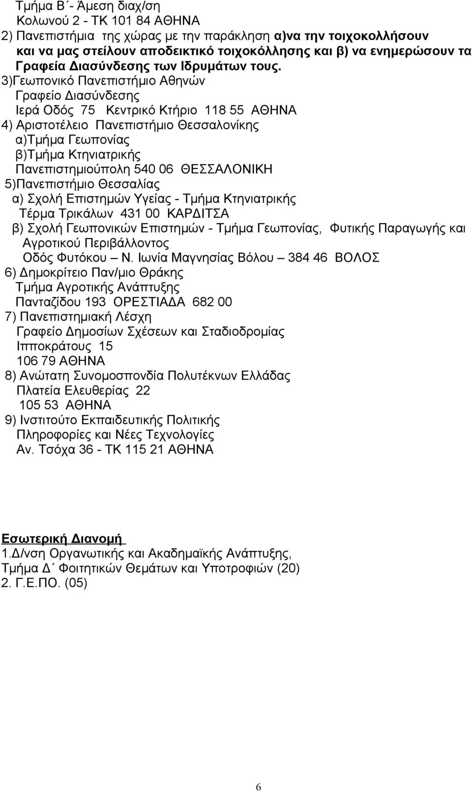 3)Γεωπονικό Πανεπιστήμιο Αθηνών Γραφείο Διασύνδεσης Ιερά Οδός 75 Κεντρικό Κτήριο 118 55 ΑΘΗΝΑ 4) Αριστοτέλειο Πανεπιστήμιο Θεσσαλονίκης α)τμήμα Γεωπονίας β)τμήμα Κτηνιατρικής Πανεπιστημιούπολη 540 06