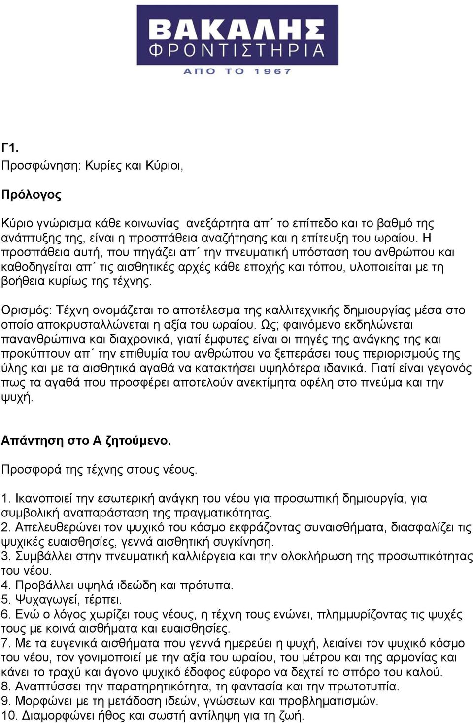 Ορισμός: Τέχνη ονομάζεται το αποτέλεσμα της καλλιτεχνικής δημιουργίας μέσα στο οποίο αποκρυσταλλώνεται η αξία του ωραίου.