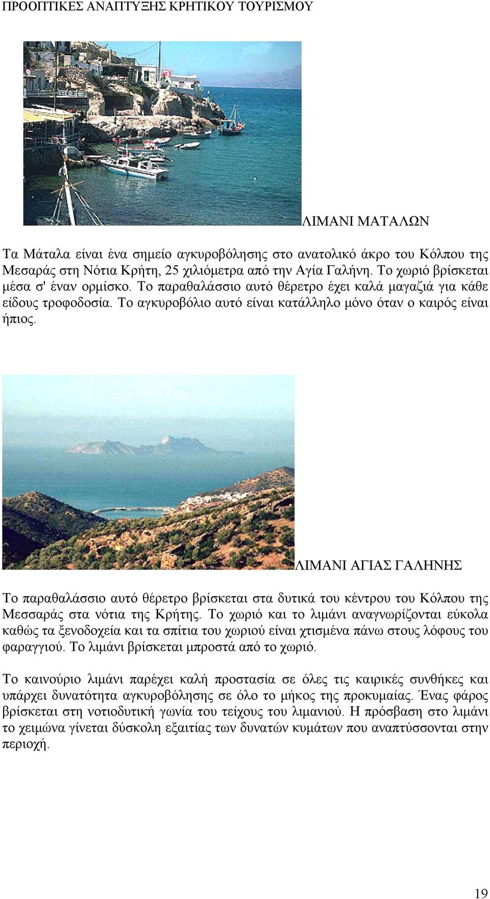 ΛΙΜΑΝΙ ΑΓΙΑΣ ΓΑΛΗΝΗΣ Το παραθαλάσσιο αυτό θέρετρο βρίσκεται στα δυτικά του κέντρου του Κόλπου της Μεσσαράς στα νότια της Κρήτης.