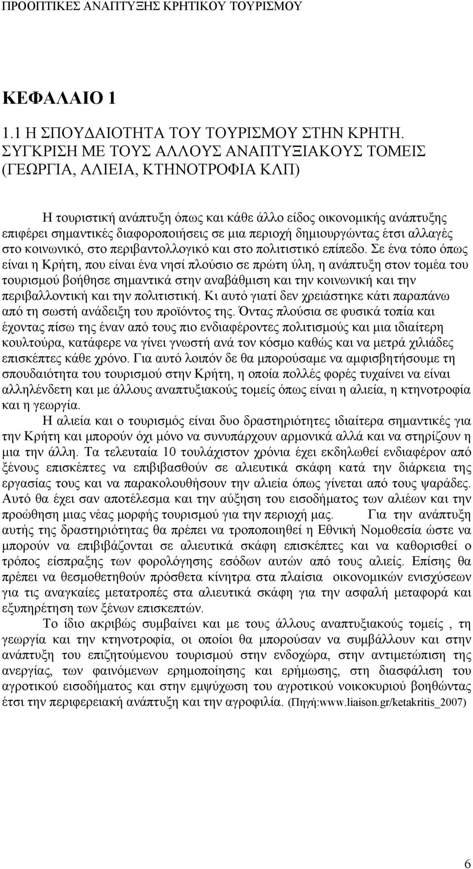 δημιουργώντας έτσι αλλαγές στο κοινωνικό, στο περιβαντολλογικό και στο πολιτιστικό επίπεδο.