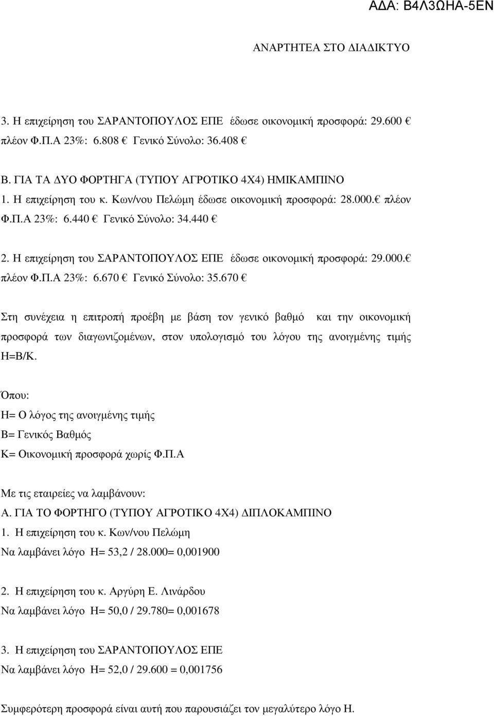 670 Στη συνέχεια η επιτροπή προέβη µε βάση τον γενικό βαθµό και την οικονοµική προσφορά των διαγωνιζοµένων, στον υπολογισµό του λόγου της ανοιγµένης τιµής Η=Β/Κ.