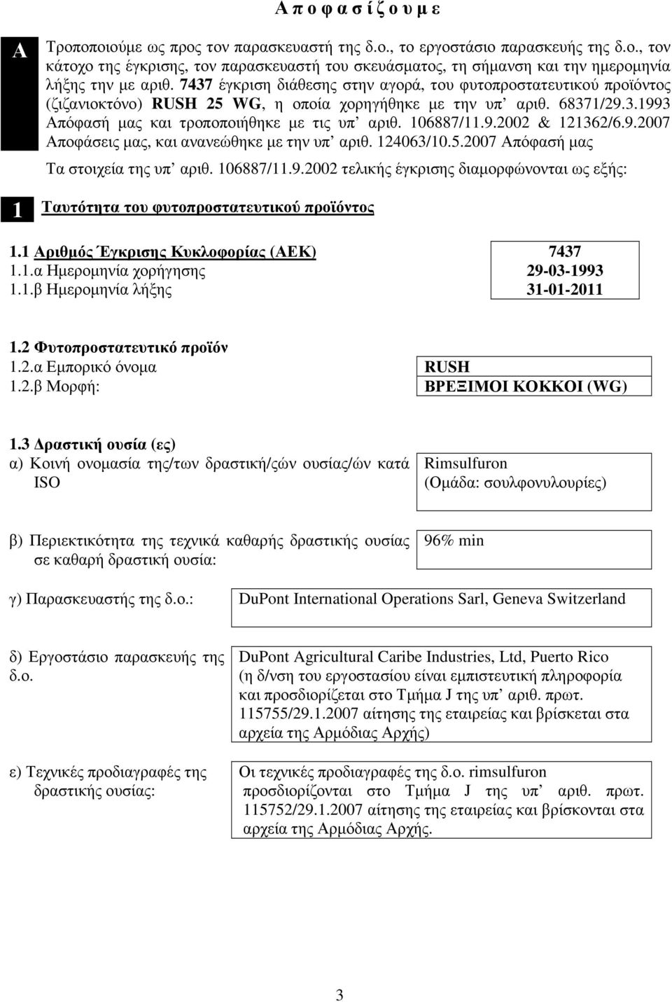 106887/11.9.2002 & 121362/6.9.2007 Αποφάσεις µας, και ανανεώθηκε µε την υπ αριθ. 124063/10.5.2007 Απόφασή µας Τα στοιχεία της υπ αριθ. 106887/11.9.2002 τελικής έγκρισης διαµορφώνονται ως εξής: 1 Ταυτότητα του φυτοπροστατευτικού προϊόντος 1.