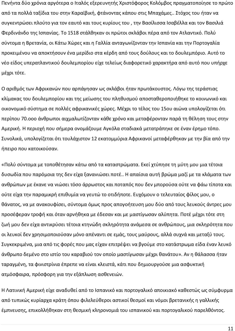 Πολύ σύντομα η Βρετανία, οι Κάτω Χώρες και η Γαλλία ανταγωνίζονταν την Ισπανία και την Πορτογαλία προκειμένου να αποκτήσουν ένα μερίδιο στα κέρδη από τους δούλους και το δουλεμπόριο.