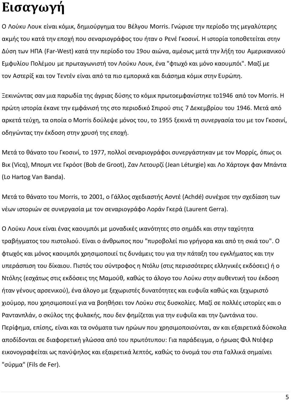 καουμπόι". Μαζί με τον Αστερίξ και τον Τεντέν είναι από τα πιο εμπορικά και διάσημα κόμικ στην Ευρώπη. Ξεκινώντας σαν μια παρωδία της άγριας δύσης το κόμικ πρωτοεμφανίστηκε το1946 από τον Morris.