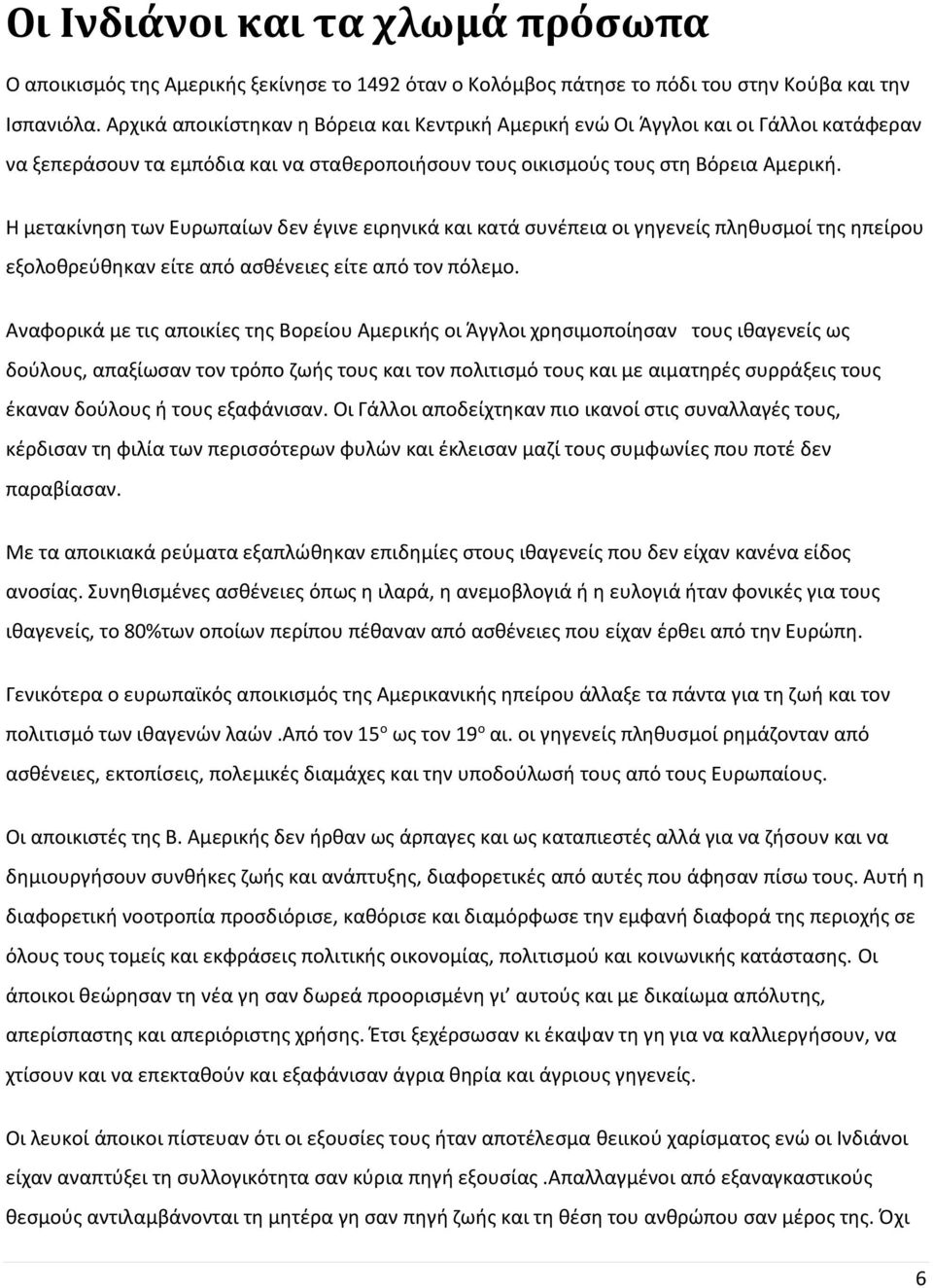 Η μετακίνηση των Ευρωπαίων δεν έγινε ειρηνικά και κατά συνέπεια οι γηγενείς πληθυσμοί της ηπείρου εξολοθρεύθηκαν είτε από ασθένειες είτε από τον πόλεμο.