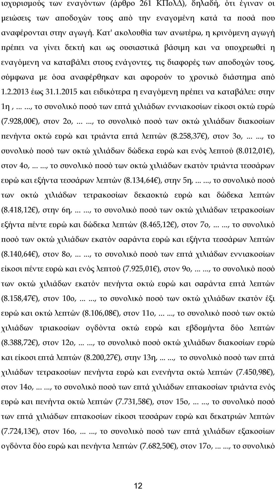 αναφέρθηκαν και αφορούν το χρονικό διάστημα από 1.2.2013 έως 31.1.2015 και ειδικότερα η εναγόμενη πρέπει να καταβάλει: στην 1η,......, το συνολικό ποσό των επτά χιλιάδων εννιακοσίων είκοσι οκτώ ευρώ (7.