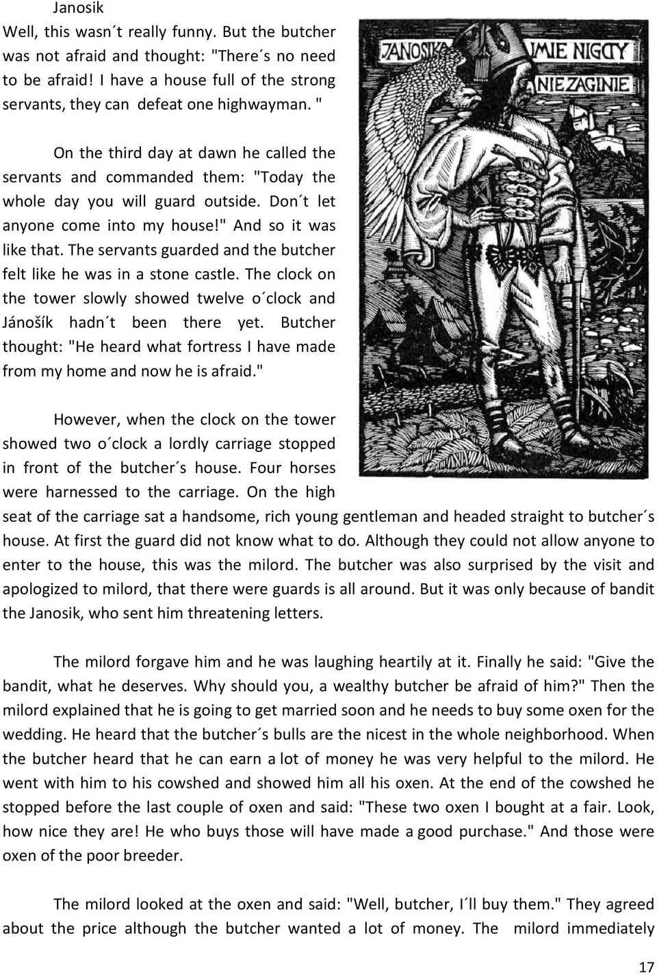 The servants guarded and the butcher felt like he was in a stone castle. The clock on the tower slowly showed twelve o clock and Jánošík hadn t been there yet.