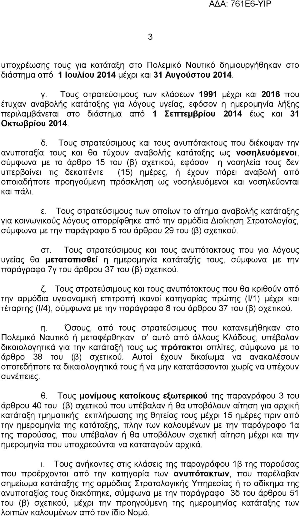 Τους στρατεύσιμους των κλάσεων 1991 μέχρι και 2016 που έτυχαν αναβολής κατάταξης για λόγους υγείας, εφόσον η ημερομηνία λήξης περιλαμβάνεται στο διάστημα από 1 Σεπτεμβρίου 2014 έως και 31 Οκτωβρίου