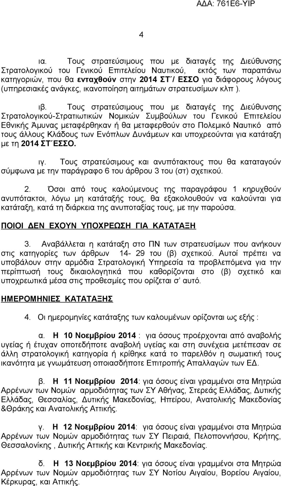 Τους στρατεύσιμους που με διαταγές της Διεύθυνσης Στρατολογικού-Στρατιωτικών Νομικών Συμβούλων του Γενικού Επιτελείου Εθνικής Άμυνας μεταφέρθηκαν ή θα μεταφερθούν στο Πολεμικό Ναυτικό από τους άλλους