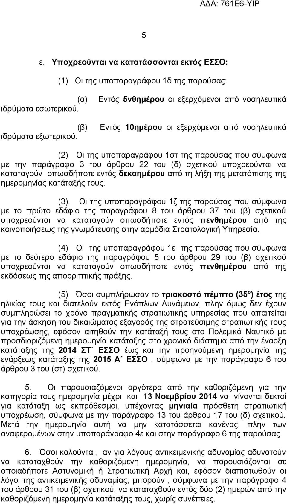 υποχρεούνται να καταταγούν οπωσδήποτε εντός δεκαημέρου από τη λήξη της μετατόπισης της ημερομηνίας κατάταξής τους. (3).