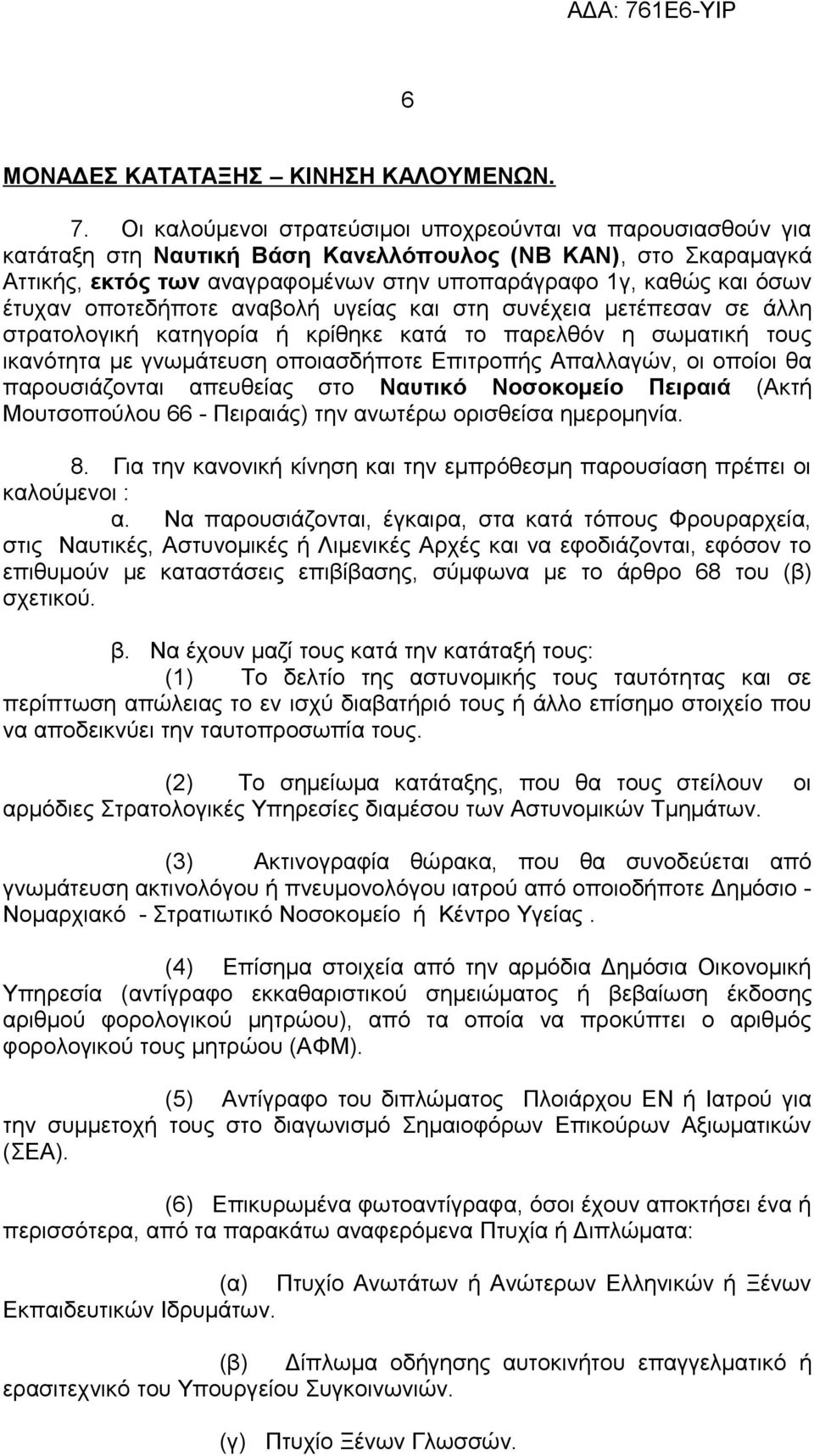 έτυχαν οποτεδήποτε αναβολή υγείας και στη συνέχεια μετέπεσαν σε άλλη στρατολογική κατηγορία ή κρίθηκε κατά το παρελθόν η σωματική τους ικανότητα με γνωμάτευση οποιασδήποτε Επιτροπής Απαλλαγών, οι