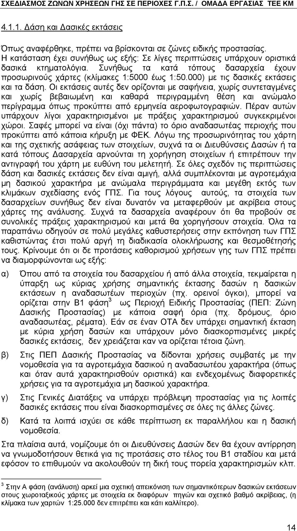 Οι εκτάσεις αυτές δεν ορίζονται µε σαφήνεια, χωρίς συντεταγµένες και χωρίς βεβαιωµένη και καθαρά περιγραµµένη θέση και ανώµαλο περίγραµµα όπως προκύπτει από ερµηνεία αεροφωτογραφιών.