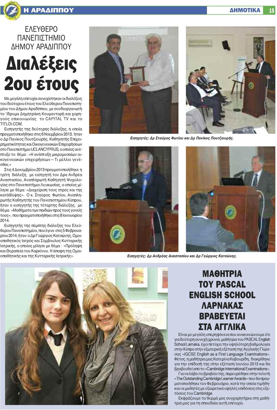 Εισηγητής της δεύτερης διάλεξης, η οποία πραγματοποιήθηκε στις 6 Νοεμβρίου 2013, ήταν ο Δρ Πανίκος Πουτζιουρής, Καθηγητής Επιχειρηματικότητας και Οικογενειακών Επιχειρήσεων στο Πανεπιστήμιο