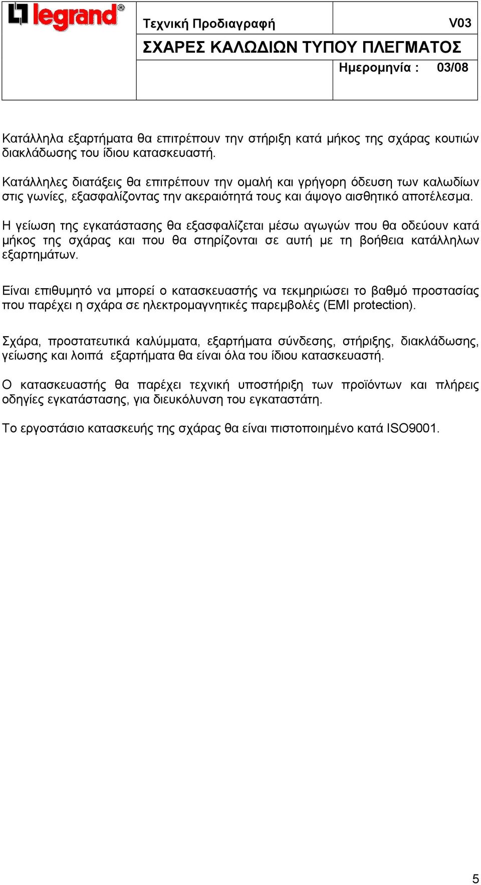 Η γείωση της εγκατάστασης θα εξασφαλίζεται µέσω αγωγών που θα οδεύουν κατά µήκος της σχάρας και που θα στηρίζονται σε αυτή µε τη βοήθεια κατάλληλων εξαρτηµάτων.