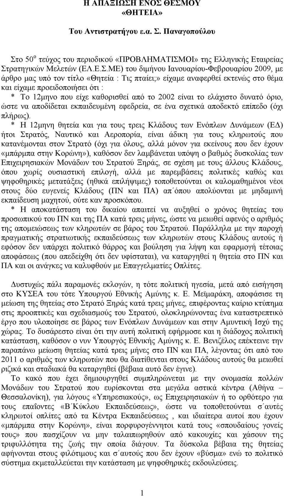 2009, με άρθρο μας υπό τον τίτλο «Θητεία : Τις πταίει;» είχαμε αναφερθεί εκτενώς στο θέμα και είχαμε προειδοποιήσει ότι : * Το 12μηνο που είχε καθορισθεί από το 2002 είναι το ελάχιστο δυνατό όριο,