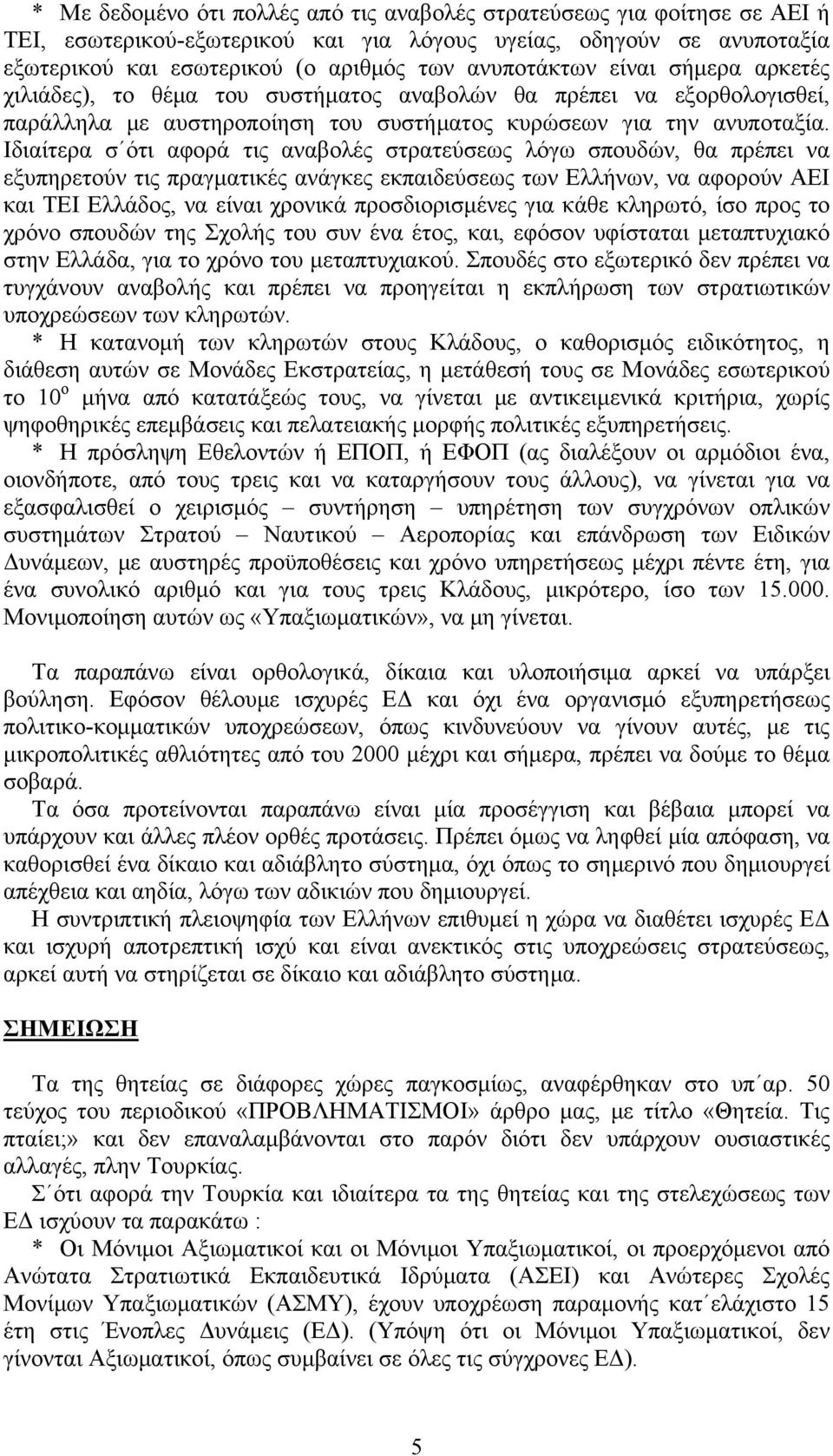 Ιδιαίτερα σ ότι αφορά τις αναβολές στρατεύσεως λόγω σπουδών, θα πρέπει να εξυπηρετούν τις πραγματικές ανάγκες εκπαιδεύσεως των Ελλήνων, να αφορούν ΑΕΙ και ΤΕΙ Ελλάδος, να είναι χρονικά