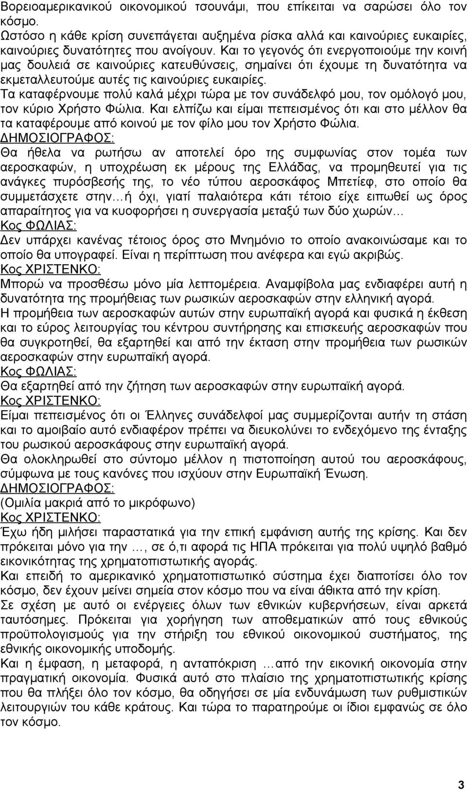 Τα καταφέρνουμε πολύ καλά μέχρι τώρα με τον συνάδελφό μου, τον ομόλογό μου, τον κύριο Χρήστο Φώλια.