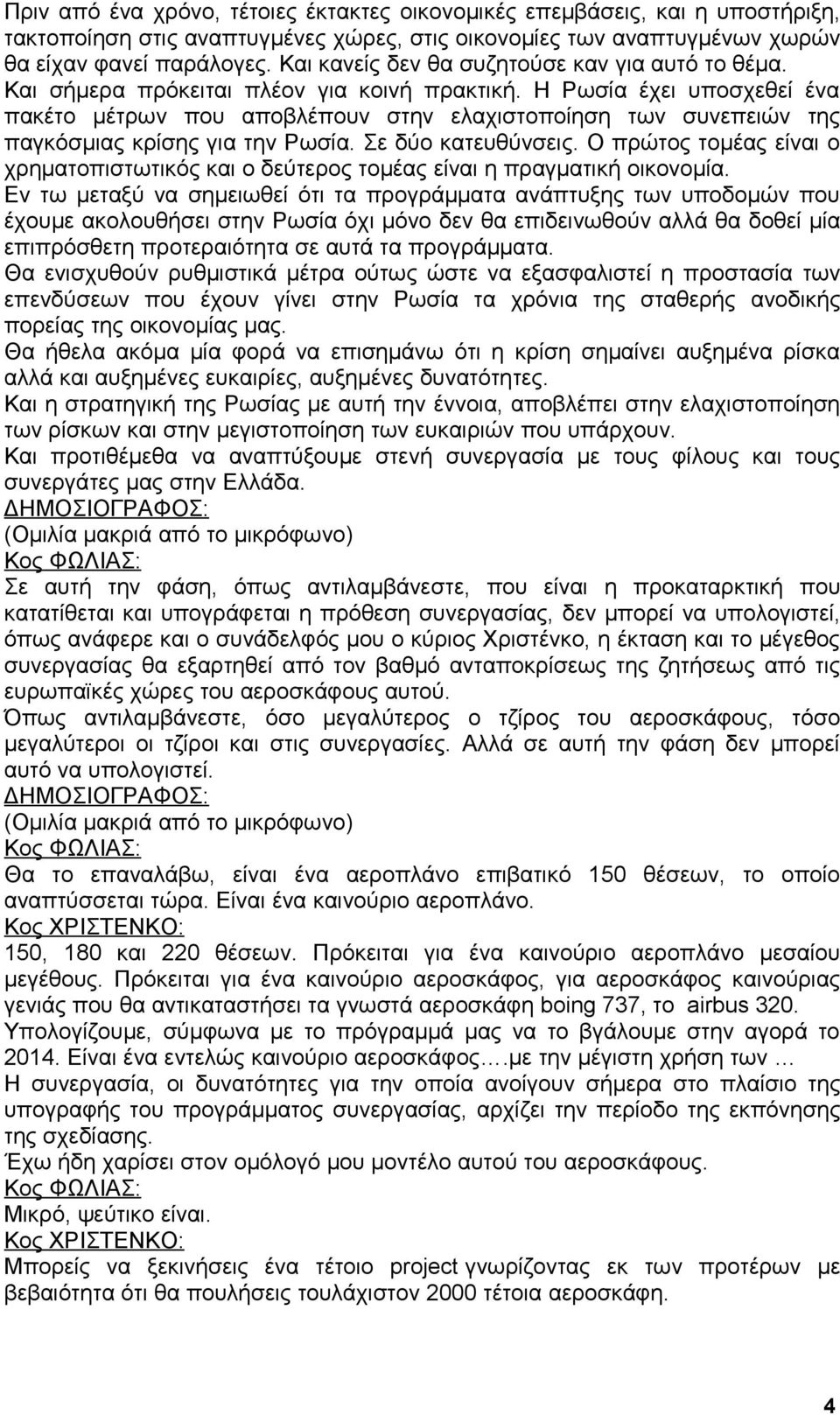 Η Ρωσία έχει υποσχεθεί ένα πακέτο μέτρων που αποβλέπουν στην ελαχιστοποίηση των συνεπειών της παγκόσμιας κρίσης για την Ρωσία. Σε δύο κατευθύνσεις.