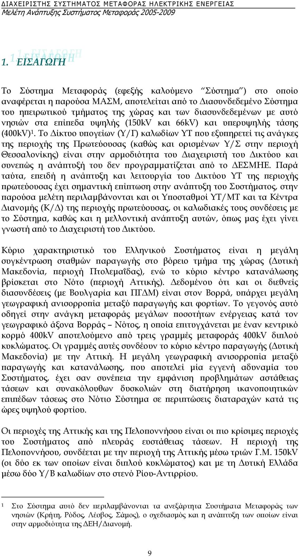 Το ίκτυο υπογείων (Υ/Γ) καλωδίων ΥΤ που εξυπηρετεί τις ανάγκες της περιοχής της Πρωτεύουσας (καθώς και ορισµένων Υ/Σ στην περιοχή Θεσσαλονίκης) είναι στην αρµοδιότητα του ιαχειριστή του ικτύου και
