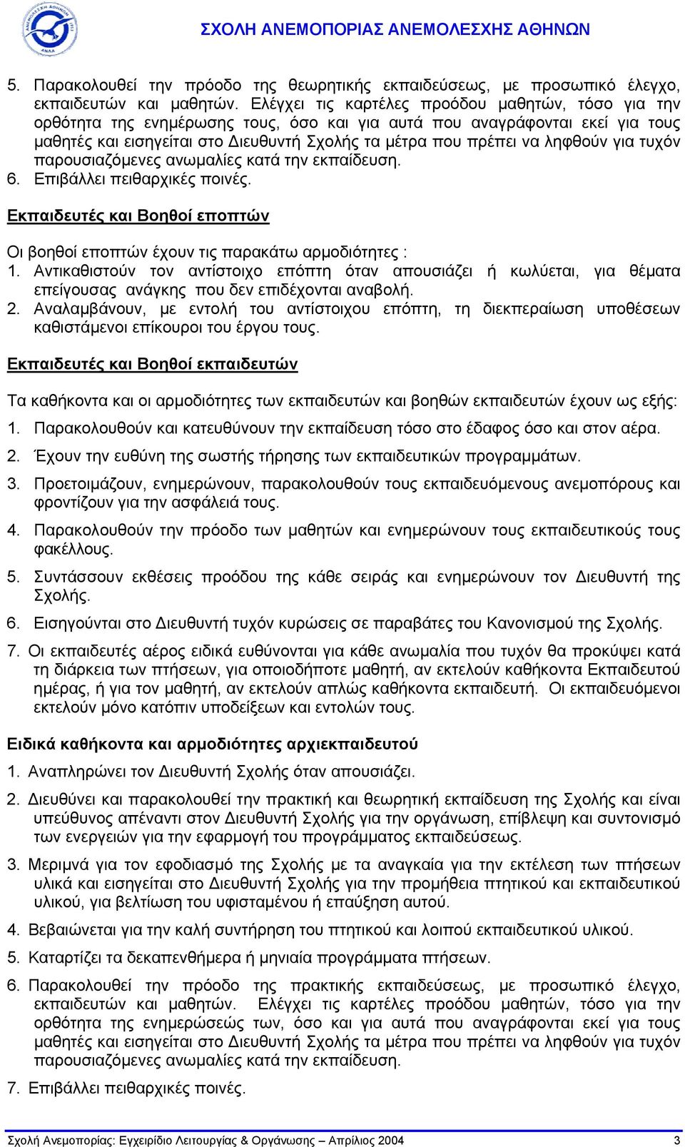 ληφθούν για τυχόν παρουσιαζόµενες ανωµαλίες κατά την εκπαίδευση. 6. Επιβάλλει πειθαρχικές ποινές. Εκπαιδευτές και Βοηθοί εποπτών Οι βοηθοί εποπτών έχουν τις παρακάτω αρµοδιότητες : 1.