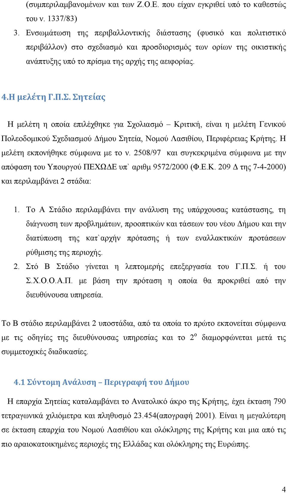 Σητείας Η µελέτη η οποία επιλέχθηκε για Σχολιασµό Κριτική, είναι η µελέτη Γενικού Πολεοδοµικού Σχεδιασµού ήµου Σητεία, Νοµού Λασιθίου, Περιφέρειας Κρήτης. Η µελέτη εκπονήθηκε σύµφωνα µε το ν.