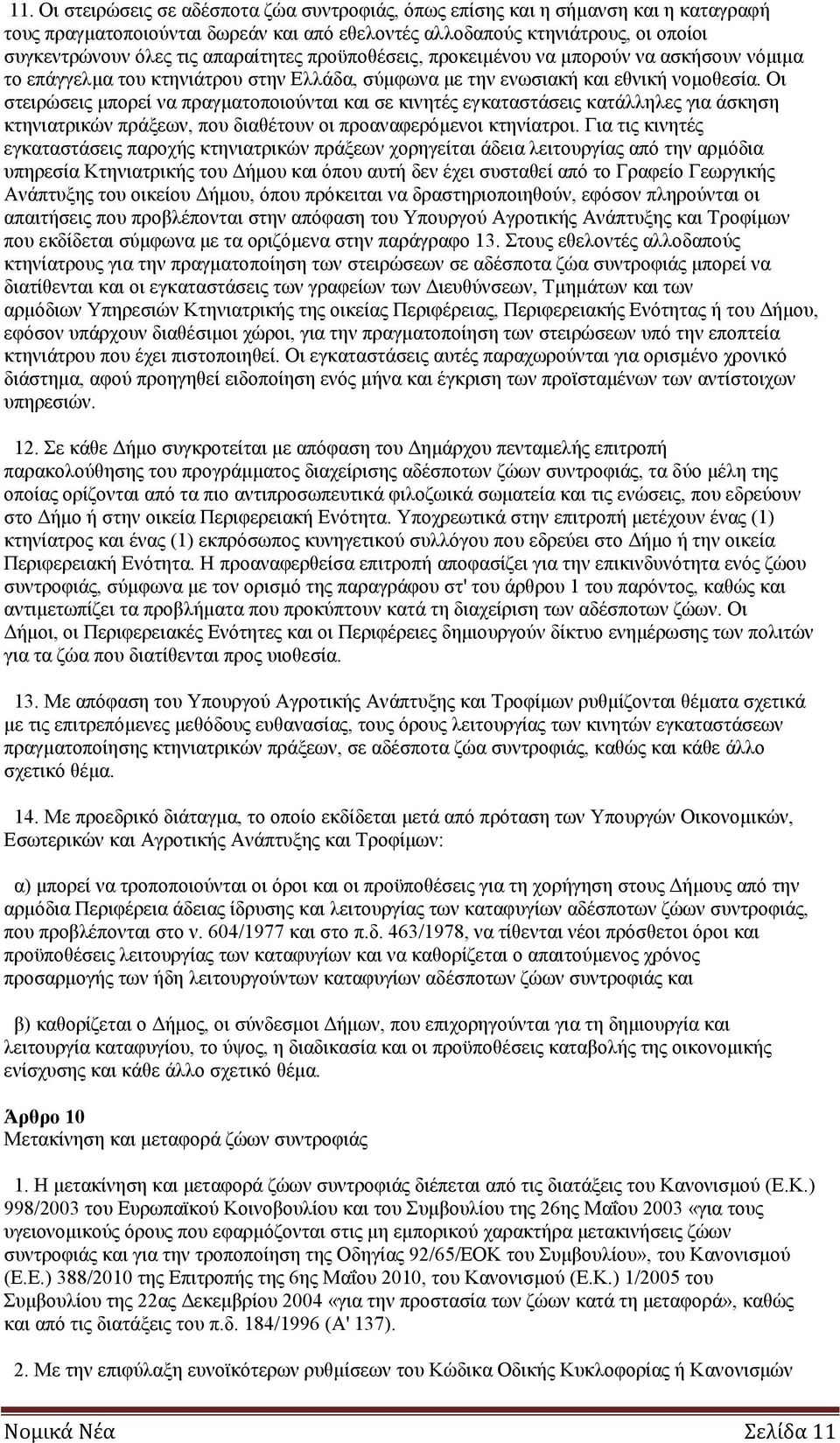 Οι στειρώσεις μπορεί να πραγματοποιούνται και σε κινητές εγκαταστάσεις κατάλληλες για άσκηση κτηνιατρικών πράξεων, που διαθέτουν οι προαναφερόμενοι κτηνίατροι.