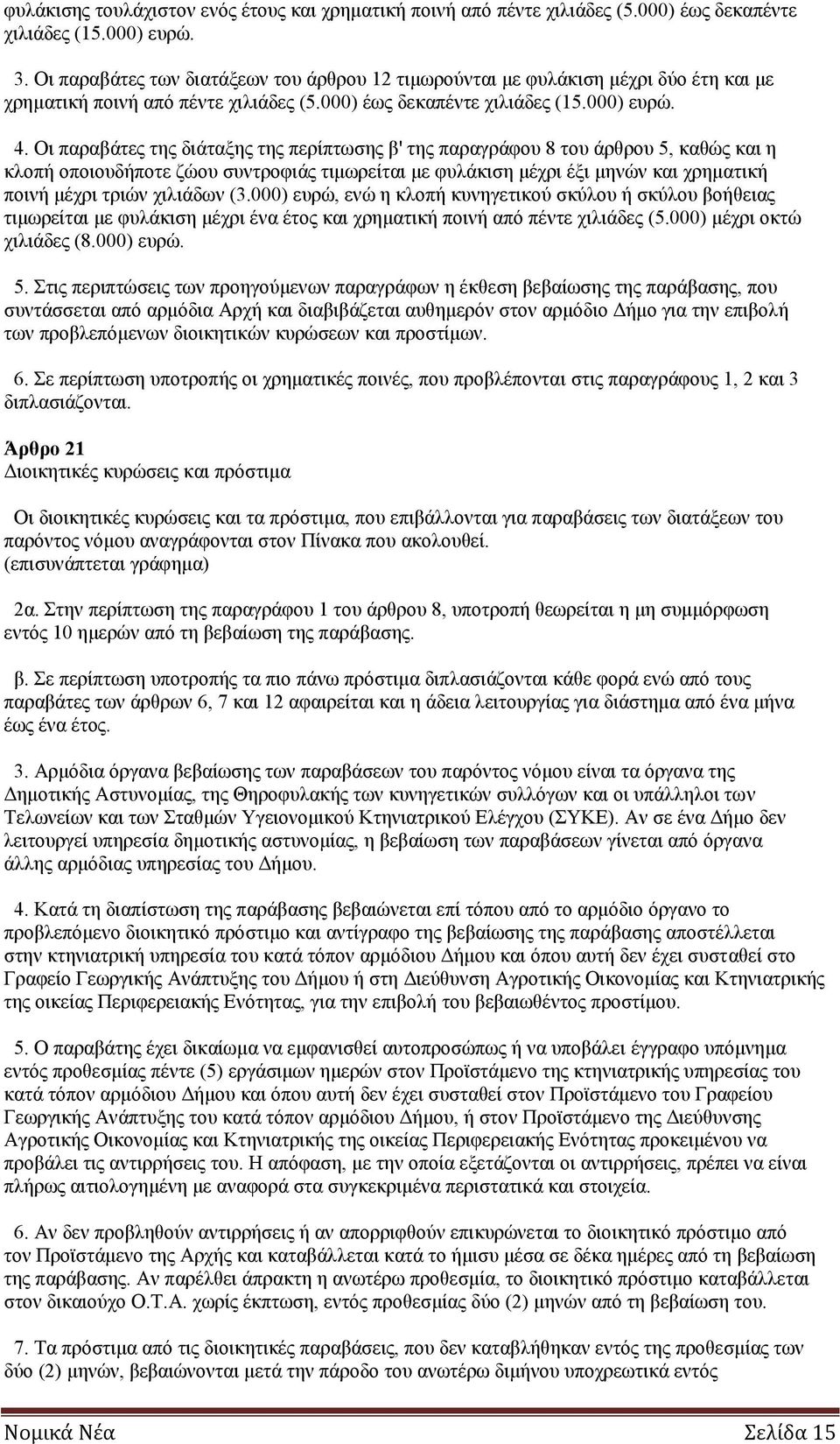 Οι παραβάτες της διάταξης της περίπτωσης β' της παραγράφου 8 του άρθρου 5, καθώς και η κλοπή οποιουδήποτε ζώου συντροφιάς τιμωρείται με φυλάκιση μέχρι έξι μηνών και χρηματική ποινή μέχρι τριών