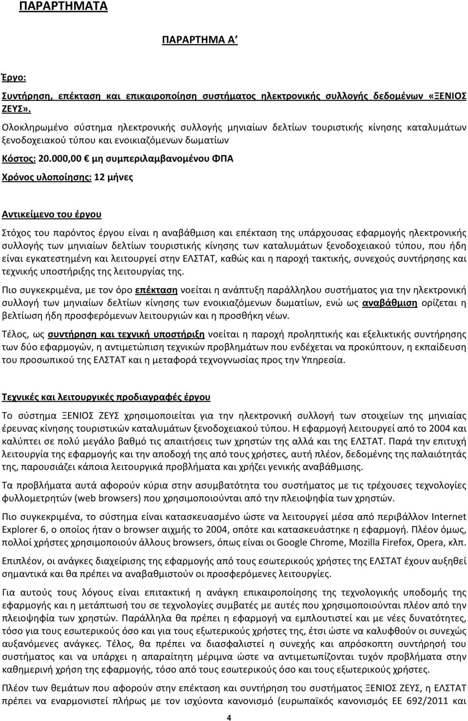 000,00 μη συμπεριλαμβανομένου ΦΠΑ Χρόνος υλοποίησης: 12 μήνες Αντικείμενο του έργου Στόχος του παρόντος έργου είναι η αναβάθμιση και επέκταση της υπάρχουσας εφαρμογής ηλεκτρονικής συλλογής των