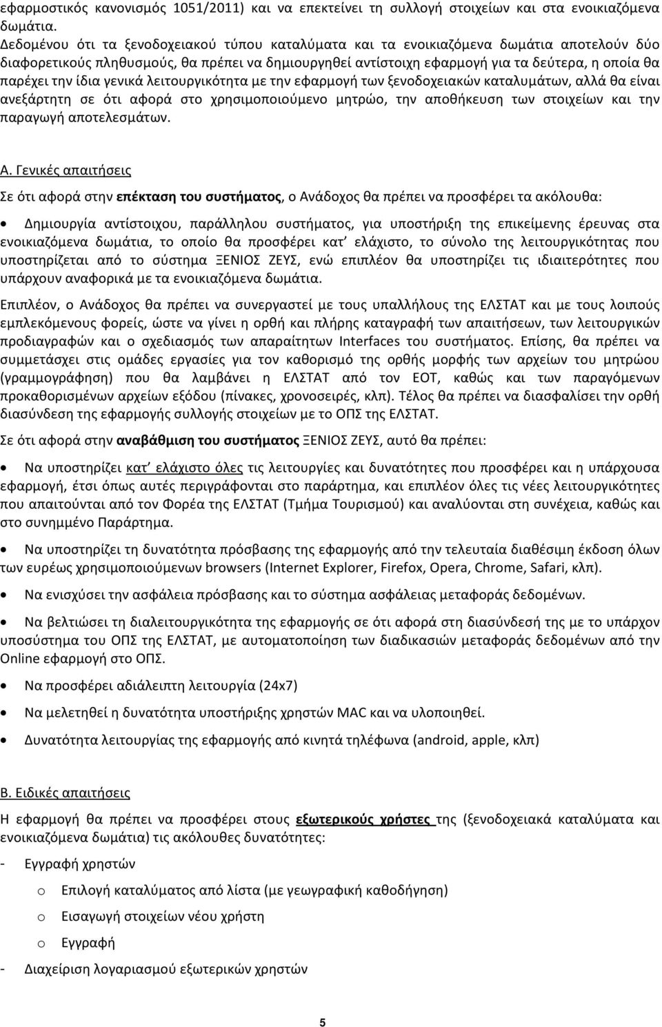 την ίδια γενικά λειτουργικότητα με την εφαρμογή των ξενοδοχειακών καταλυμάτων, αλλά θα είναι ανεξάρτητη σε ότι αφορά στο χρησιμοποιούμενο μητρώο, την αποθήκευση των στοιχείων και την παραγωγή