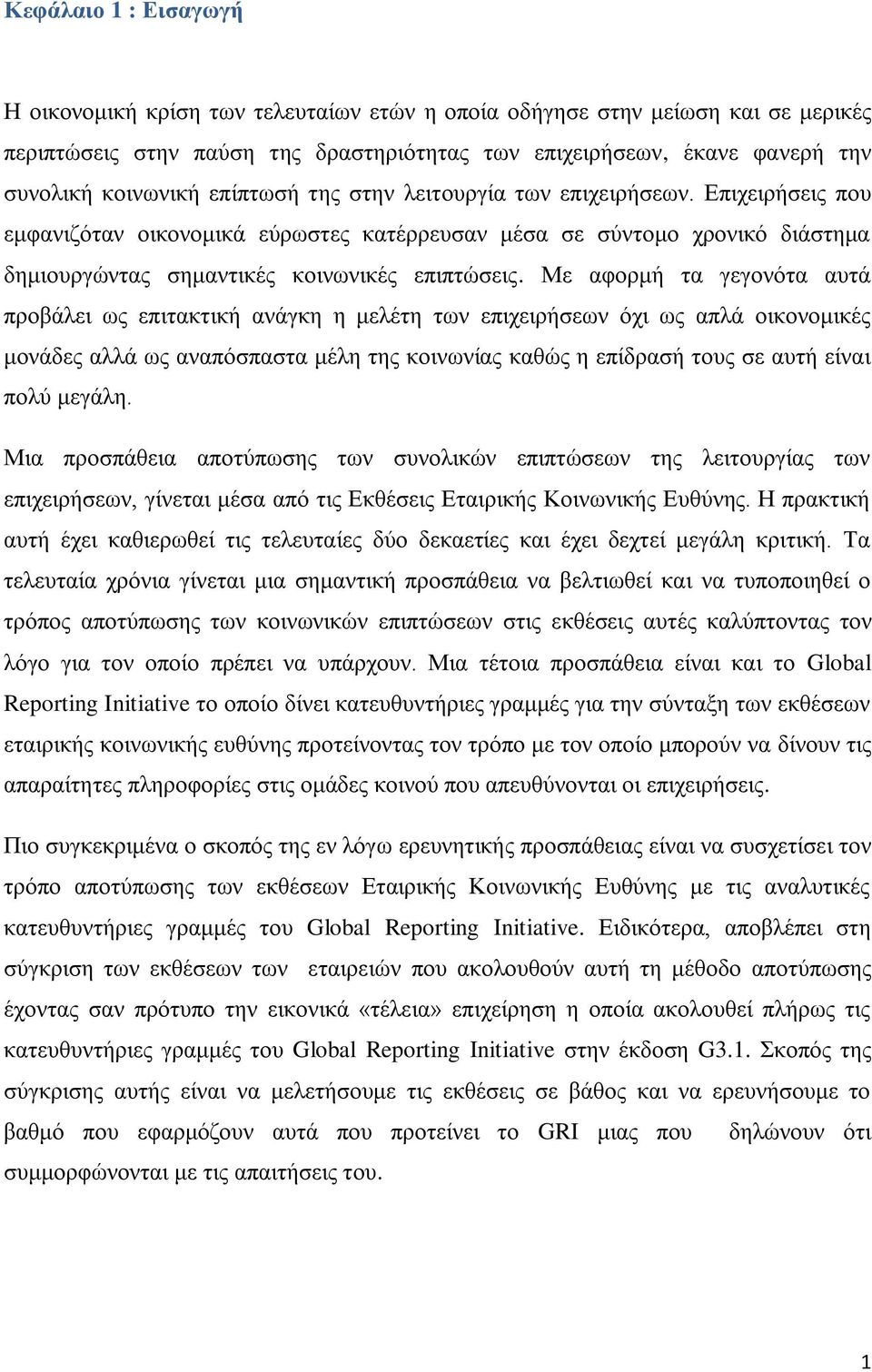 Με αφορμή τα γεγονότα αυτά προβάλει ως επιτακτική ανάγκη η μελέτη των επιχειρήσεων όχι ως απλά οικονομικές μονάδες αλλά ως αναπόσπαστα μέλη της κοινωνίας καθώς η επίδρασή τους σε αυτή είναι πολύ