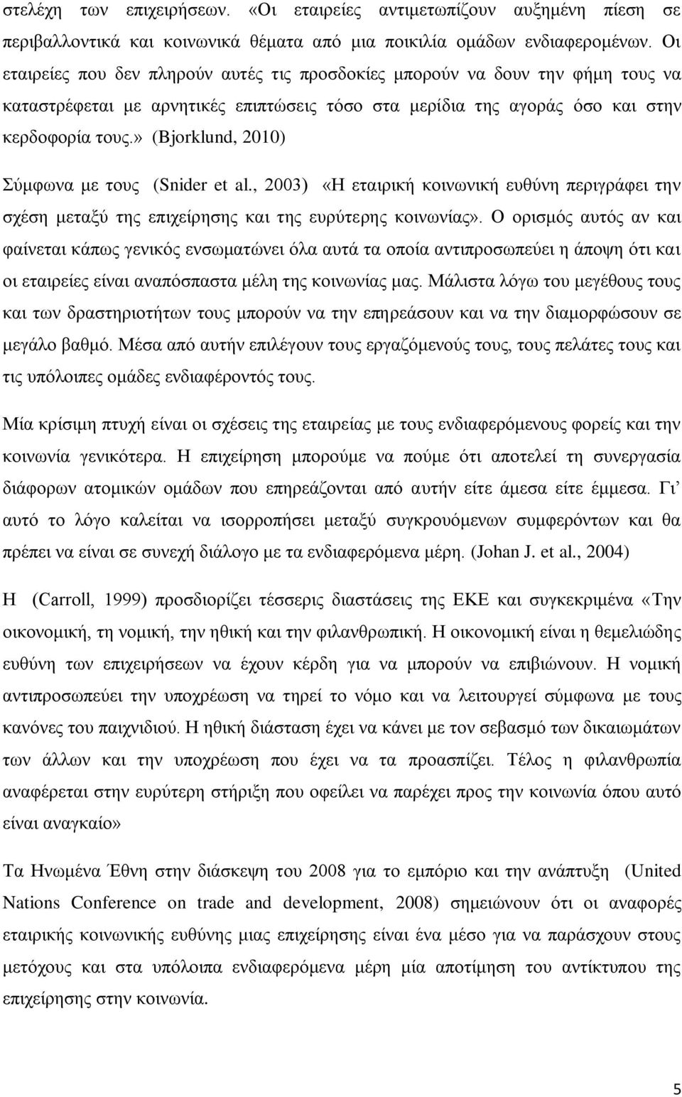 » (Bjorklund, 2010) Σύμφωνα με τους (Snider et al., 2003) «Η εταιρική κοινωνική ευθύνη περιγράφει την σχέση μεταξύ της επιχείρησης και της ευρύτερης κοινωνίας».