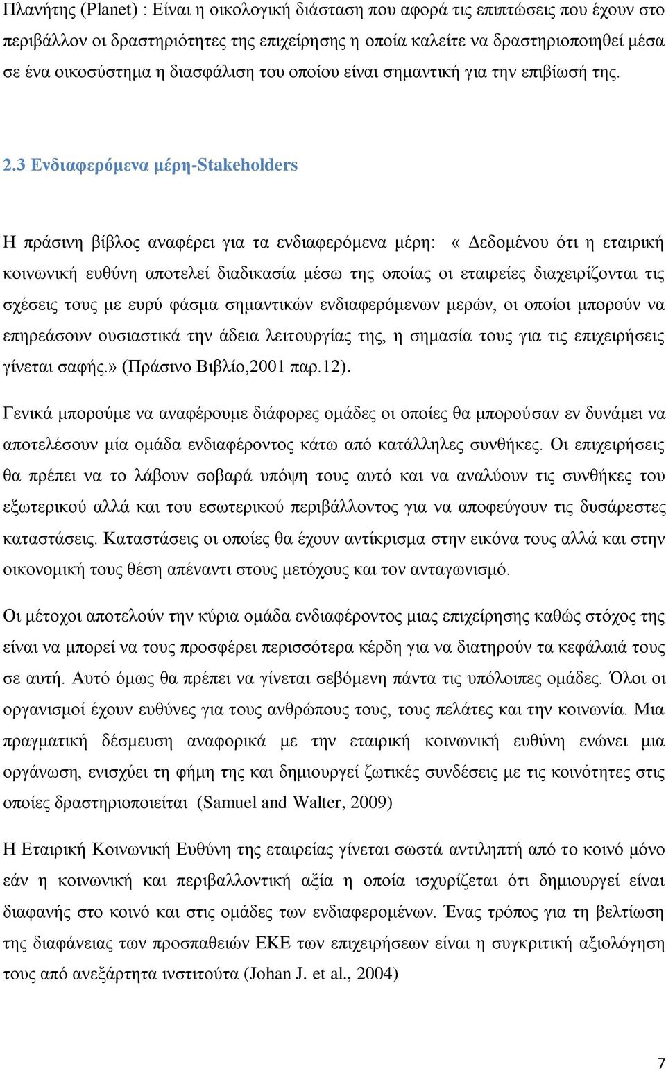 3 Ενδιαφερόμενα μέρη-stakeholders Η πράσινη βίβλος αναφέρει για τα ενδιαφερόμενα μέρη: «Δεδομένου ότι η εταιρική κοινωνική ευθύνη αποτελεί διαδικασία μέσω της οποίας οι εταιρείες διαχειρίζονται τις