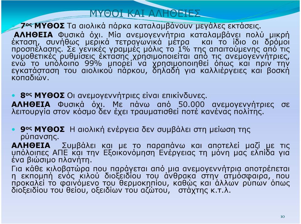 Σε γενικές γραµµές µόλις το 1% της απαιτούµενης από τις νοµοθετικές ρυθµίσεις έκτασης χρησιµοποιείται από τις ανεµογεννήτριες, ενώ το υπόλοιπο 99% µπορεί να χρησιµοποιηθεί όπως και πριν την