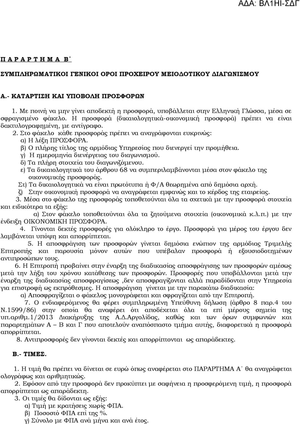 2. Στο φάκελο κάθε προσφοράς πρέπει να αναγράφονται ευκρινώς: α) Η λέξη ΠΡΟΣΦΟΡΑ. β) Ο πλήρης τίτλος της αρμόδιας Υπηρεσίας που διενεργεί την προμήθεια. γ) Η ημερομηνία διενέργειας του διαγωνισμού.