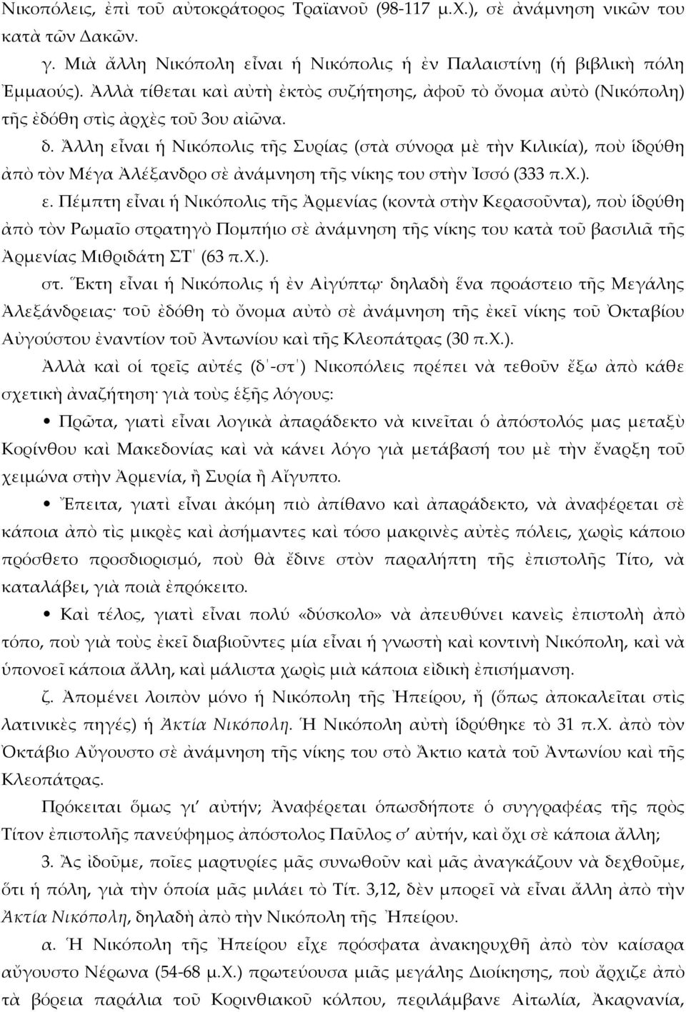 Ἄλλη εἶναι ἡ Νικόπολις τῆς Συρίας (στὰ σύνορα μὲ τὴν Κιλικία), ποὺ ἱδρύθη ἀπὸ τὸν Μέγα Ἀλέξανδρο σὲ ἀνάμνηση τῆς νίκης του στὴν Ἰσσό (333 π.χ.). ε. Πέμπτη εἶναι ἡ Νικόπολις τῆς Ἀρμενίας (κοντὰ στὴν Κερασοῦντα), ποὺ ἱδρύθη ἀπὸ τὸν Ρωμαῖο στρατηγὸ Πομπήιο σὲ ἀνάμνηση τῆς νίκης του κατὰ τοῦ βασιλιᾶ τῆς Ἀρµενίας Μιθριδάτη ΣΤ (63 π.