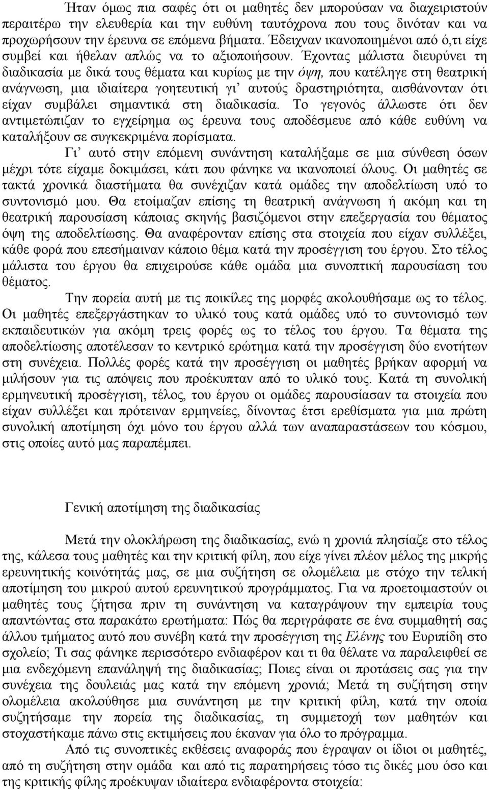 Έχοντας μάλιστα διευρύνει τη διαδικασία με δικά τους θέματα και κυρίως με την όψη, που κατέληγε στη θεατρική ανάγνωση, μια ιδιαίτερα γοητευτική γι αυτούς δραστηριότητα, αισθάνονταν ότι είχαν συμβάλει