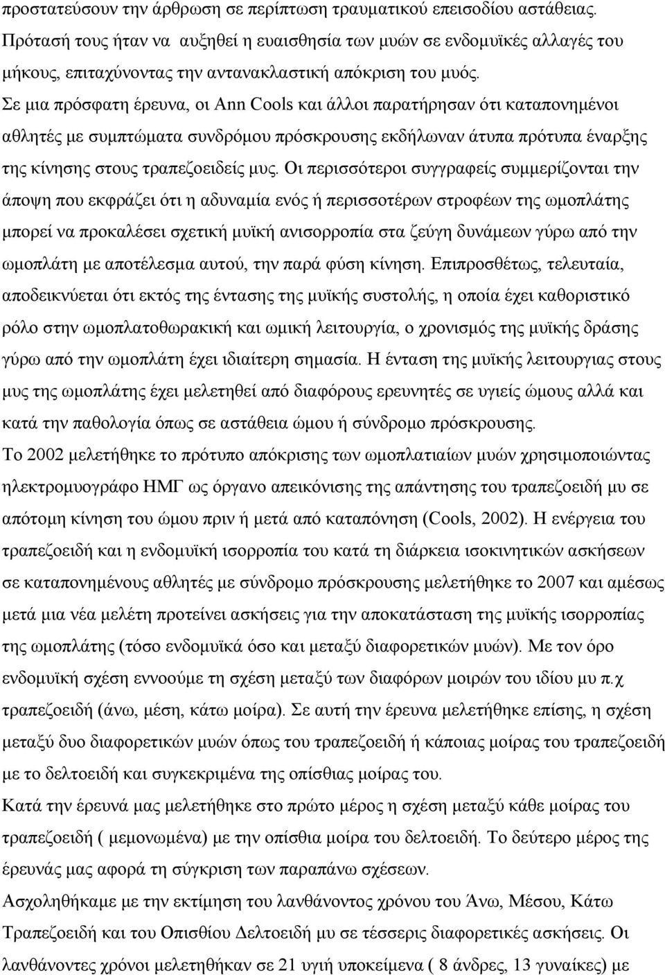 Σε µια πρόσφατη έρευνα, οι Ann Cools και άλλοι παρατήρησαν ότι καταπονηµένοι αθλητές µε συµπτώµατα συνδρόµου πρόσκρουσης εκδήλωναν άτυπα πρότυπα έναρξης της κίνησης στους τραπεζοειδείς µυς.