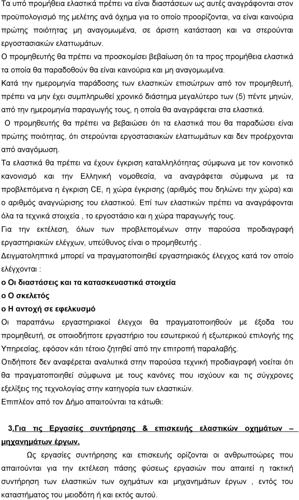 Ο προμηθευτής θα πρέπει να προσκομίσει βεβαίωση ότι τα προς προμήθεια ελαστικά τα οποία θα παραδοθούν θα είναι καινούρια και μη αναγομωμένα.