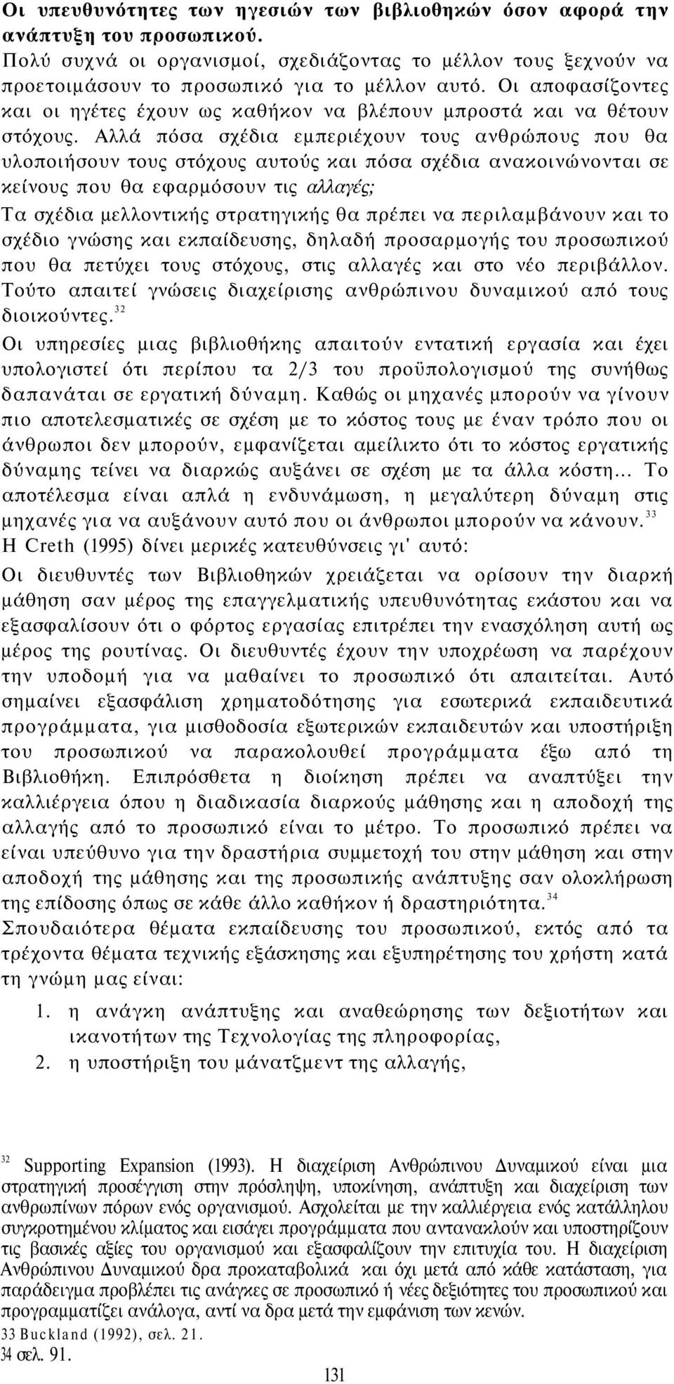 Αλλά πόσα σχέδια εμπεριέχουν τους ανθρώπους που θα υλοποιήσουν τους στόχους αυτούς και πόσα σχέδια ανακοινώνονται σε κείνους που θα εφαρμόσουν τις αλλαγές; Τα σχέδια μελλοντικής στρατηγικής θα πρέπει