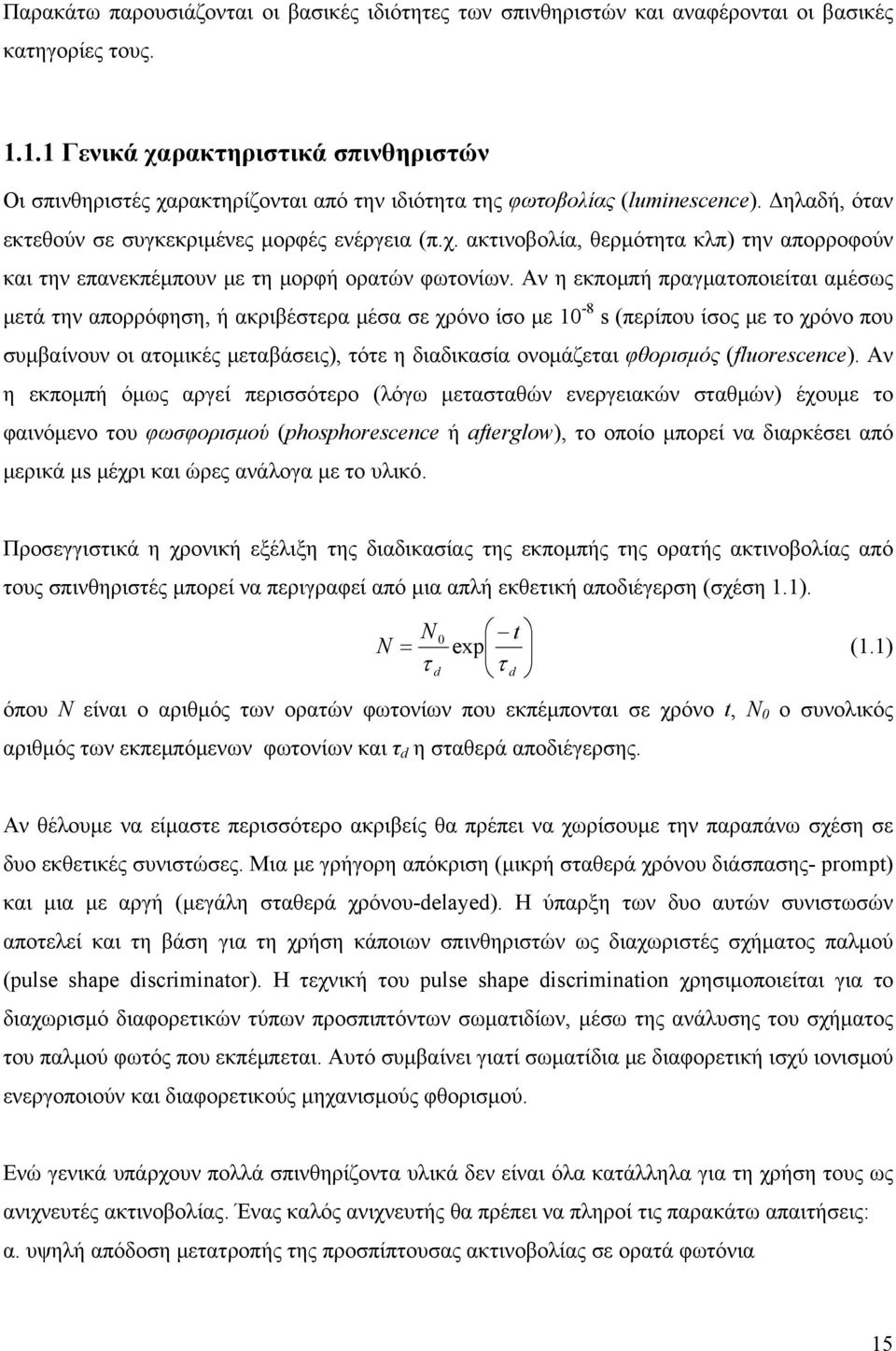 Αν η εκπομπή πραγματοποιείται αμέσως μετά την απορρόφηση, ή ακριβέστερα μέσα σε χρόνο ίσο με 10-8 s (περίπου ίσος με το χρόνο που συμβαίνουν οι ατομικές μεταβάσεις), τότε η διαδικασία ονομάζεται