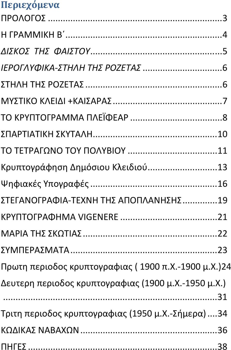 .. 16 ΣΤΕΓΑΝΟΓΡΑΦΙΑ-ΤΕΧΝΗ ΤΗΣ ΑΠΟΠΛΑΝΗΣΗΣ... 19 ΚΡΥΠΤΟΓΡΑΦΗΜΑ VIGENERE... 21 ΜΑΡΙΑ ΤΗΣ ΣΚΩΤΙΑΣ... 22 ΣΥΜΠΕΡΑΣΜΑΤΑ... 23 Πρωτη περιοδος κρυπτογραφιας ( 1900 π.