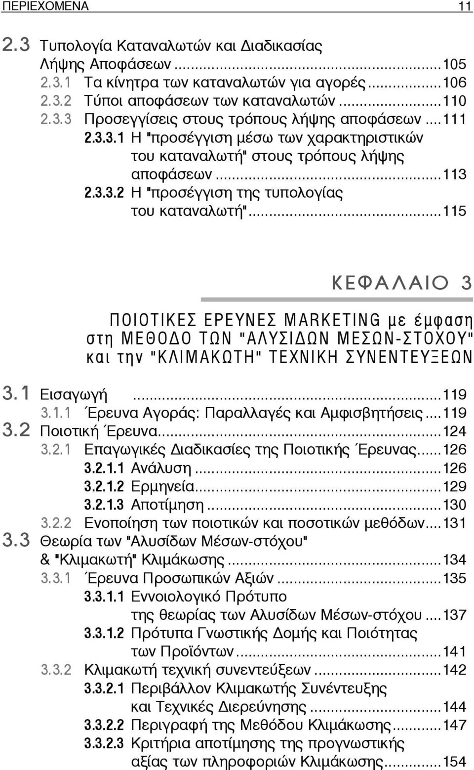 ..115 ÊÅÖÁËÁÉÏ 3 ΠΟΙΟΤΙΚΕΣ ΕΡΕΥΝΕΣ MARKETING με έμφαση στη ΜΕΘΟ Ο ΤΩΝ "ΑΛΥΣΙ ΩN ΜΕΣΩΝ-ΣΤΟΧΟΥ" και την "ΚΛΙΜΑΚΩΤΗ" ΤΕΧΝΙΚΗ ΣΥΝΕΝΤΕΥΞΕΩΝ 3.1 Εισαγωγή...119 3.1.1 Έρευνα Αγοράς: Παραλλαγές και Αμφισβητήσεις.