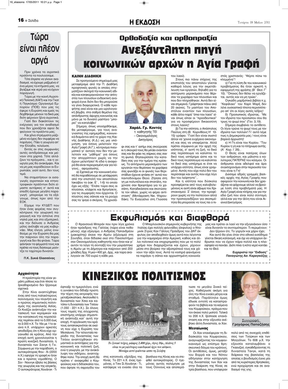 Τώρα με την κοινή Αγροτική Πολιτική (ΚΑΠ) και την Γκατ ή Παγκόσμιο Οργανισμό Εμπορίου (ΠΟΕ) που μας τις έφερε η Ευρώπη και εμείς τις δεχθήκαμε μένουν τα δικά μας διότι φέρνουν ξένα αγροτικά.