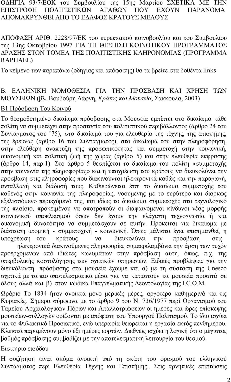 των παραπάνω (οδηγίας και απόφασης) θα τα βρείτε στα δοθέντα links B. ΕΛΛΗΝΙΚΗ ΝΟΜΟΘΕΣΙΑ ΓΙΑ ΤΗΝ ΠΡΟΣΒΑΣΗ ΚΑΙ ΧΡΗΣΗ ΤΩΝ ΜΟΥΣΕΙΩΝ (βλ.