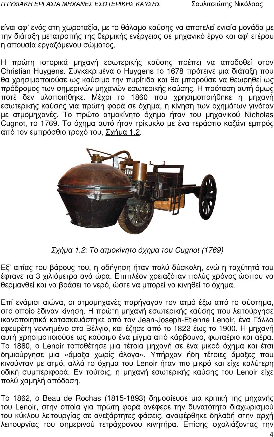 Συγκεκριµένα ο Huygens το 1678 πρότεινε µια διάταξη που θα χρησιµοποιούσε ως καύσιµο την πυρίτιδα και θα µπορούσε να θεωρηθεί ως πρόδροµος των σηµερινών µηχανών εσωτερικής καύσης.