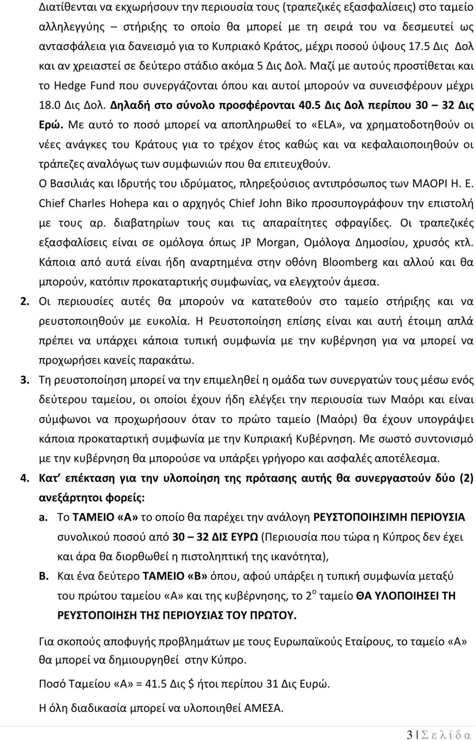 Μαζί με αυτούς προστίθεται και το Hedge Fund που συνεργάζονται όπου και αυτοί μπορούν να συνεισφέρουν μέχρι 18.0 Δις Δολ. Δηλαδή στο σύνολο προσφέρονται 40.5 Δις Δολ περίπου 30 32 Δις Ερώ.