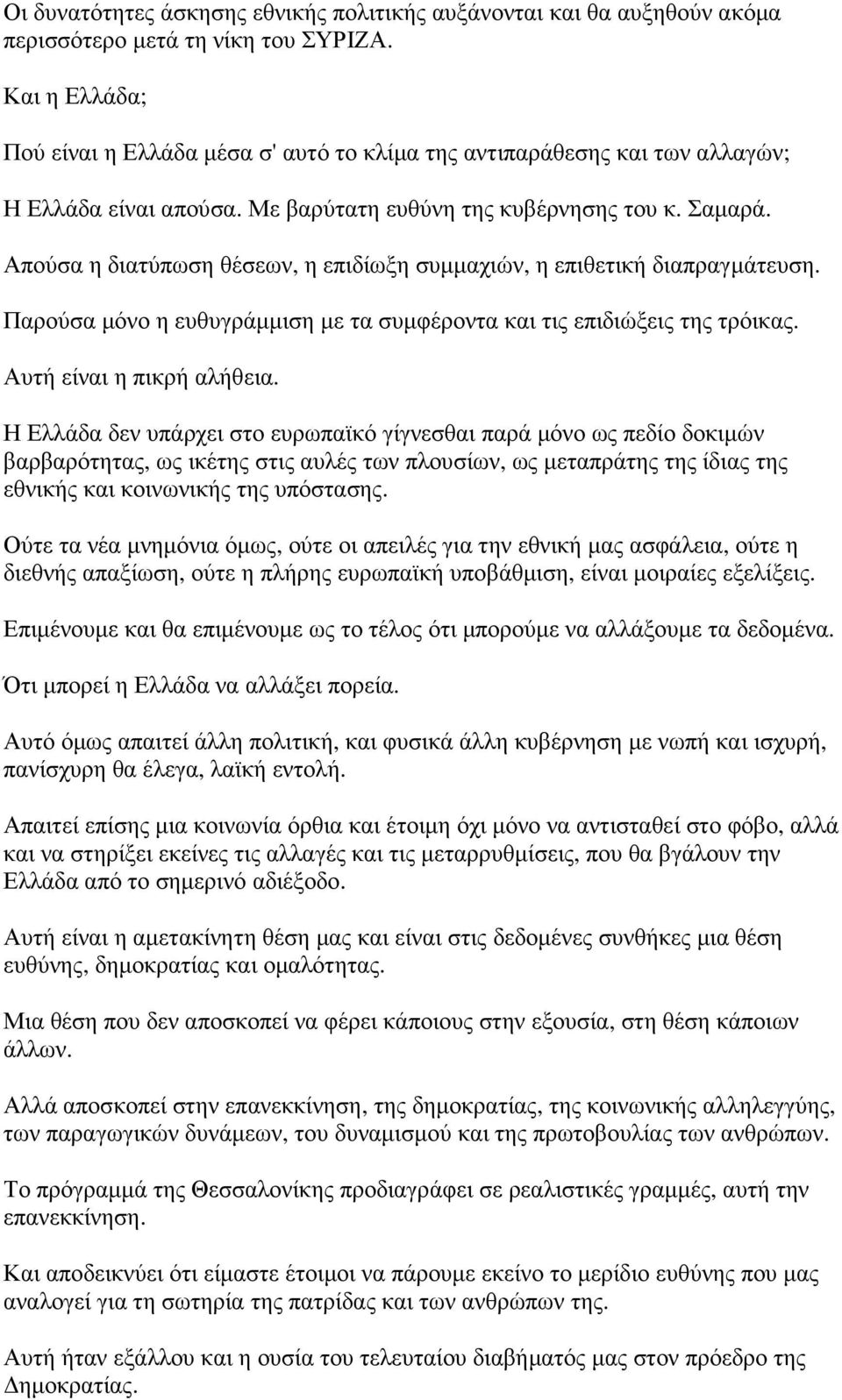 Απούσα η διατύπωση θέσεων, η επιδίωξη συµµαχιών, η επιθετική διαπραγµάτευση. Παρούσα µόνο η ευθυγράµµιση µε τα συµφέροντα και τις επιδιώξεις της τρόικας. Αυτή είναι η πικρή αλήθεια.