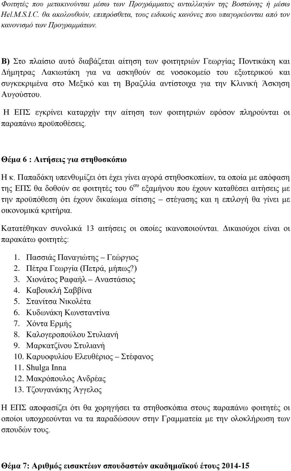 την Κλινική Άσκηση Αυγούστου. Η ΕΠΣ εγκρίνει καταρχήν την αίτηση των φοιτητριών εφόσον πληρούνται οι παραπάνω προϋποθέσεις. Θέμα 6 : Αιτήσεις για στηθοσκόπιο Η κ.