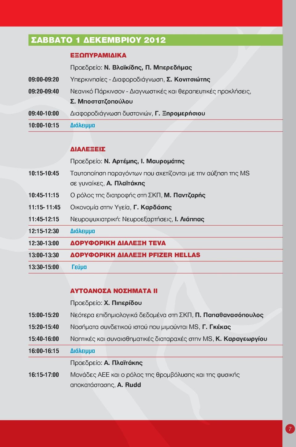 Αρτέμης, Ι. Μαυρομάτης 10:15-10:45 ΤαυτοποίησηπαραγόντωνπουσχετίζονταιμετηναύξησητηςMS σεγυναίκες,α. Πλαϊτάκης 10:45-11:15 ΟρόλοςτηςδιατροφήςστηΣΚΠ, Μ. Παντζαρής 11:15-11:45 ΟικονομίαστηνΥγεία, Γ.