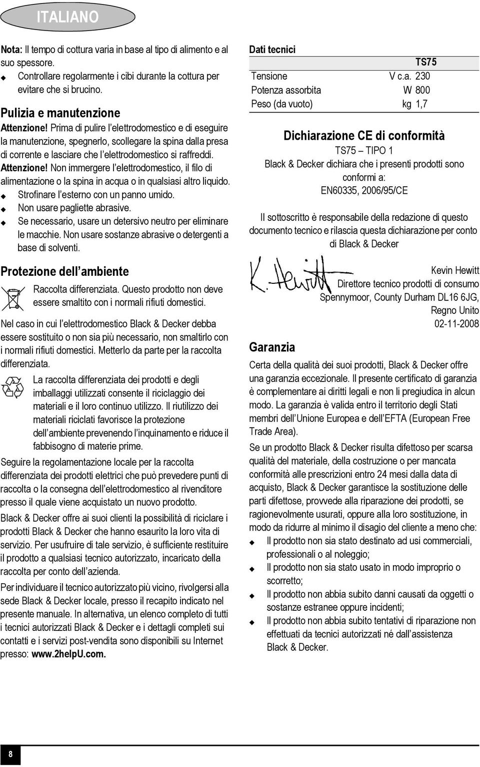 Prima di pulire l elettrodomestico e di eseguire la manutenzione, spegnerlo, scollegare la spina dalla presa di corrente e lasciare che l elettrodomestico si raffreddi. Attenzione!